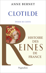 HISTOIRE DES REINES DE FRANCE - CLOTILDE - EPOUSE DE CLOVIS