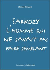 Sarkozy, l'homme qui ne savait pas faire semblant