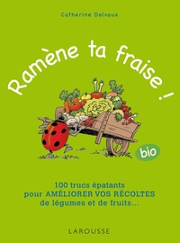 RAMENE TA FRAISE ! - 100 TRUCS EPATANTS POUR AMELIORER VOS RECOLTES DE LEGUMES ET DE FRUITS ...