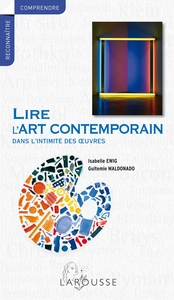 LIRE L'ART CONTEMPORAIN - DANS L'INTIMITE DES OEUVRES