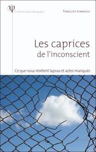 LES CAPRICES DE L'INCONSCIENT - CE QUE NOUS REVELENT LAPSUS ET ACTES MANQUES