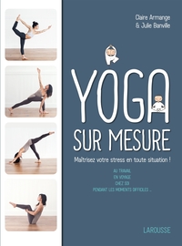 LE YOGA SUR MESURE : MAITRISEZ VOTRE STRESS EN TOUTE SITUATION !