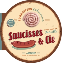 SAUCISSES & CIE - LES MEILLEURES RECETTES