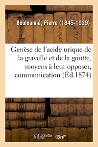 GENESE DE L'ACIDE URIQUE DE LA GRAVELLE ET DE LA GOUTTE, MOYENS A LEUR OPPOSER, COMMUNICATION - SOCI