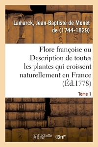 FLORE FRANCOISE. TOME 1. DESCRIPTION DE TOUTES LES PLANTES QUI CROISSENT NATURELLEMENT EN FRANCE - D