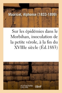 ETUDES HISTORIQUES SUR LES EPIDEMIES DANS LE MORBIHAN, INOCULATION DE LA PETITE VEROLE - EPISODE DE