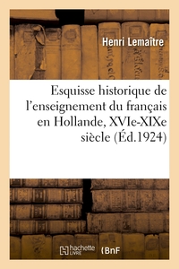 ESQUISSE HISTORIQUE DE L'ENSEIGNEMENT DU FRANCAIS EN HOLLANDE, XVIE-XIXE SIECLE