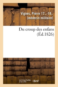 DU CROUP DES ENFANS OU EXPOSE SUCCINCT DE L'HISTOIRE GENERALE DU SIEGE, DE LA DUREE, DU PRONOSTIC -