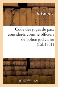 CODE DES JUGES DE PAIX CONSIDERES COMME OFFICIERS DE POLICE JUDICIAIRE - AUXILIAIRES DU PROCUREUR DE