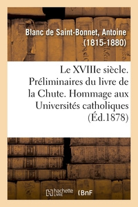 LE XVIIIE SIECLE. PRELIMINAIRES DU LIVRE DE LA CHUTE. HOMMAGE AUX UNIVERSITES CATHOLIQUES
