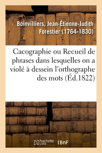 CACOGRAPHIE OU RECUEIL DE PHRASES DANS LESQUELLES ON A VIOLE A DESSEIN L'ORTHOGRAPHE DES MOTS - LES