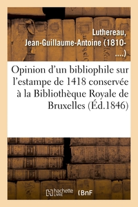 OPINION D'UN BIBLIOPHILE SUR L'ESTAMPE DE 1418 CONSERVEE A LA BIBLIOTHEQUE ROYALE DE BRUXELLES