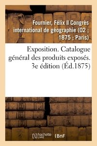 EXPOSITION. CATALOGUE GENERAL DES PRODUITS EXPOSES. 3E EDITION