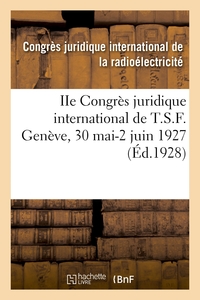 IIE CONGRES JURIDIQUE INTERNATIONAL DE T.S.F. GENEVE, 30 MAI-2 JUIN 1927