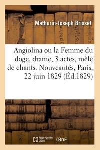 ANGIOLINA OU LA FEMME DU DOGE, DRAME EN 3 ACTES, MELE DE CHANTS. NOUVEAUTES, PARIS, 22 JUIN 1829