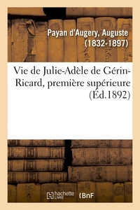 VIE DE JULIE-ADELE DE GERIN-RICARD, PREMIERE SUPERIEURE - ET FONDATRICE DE LA MAISON DES SOEURS VICT