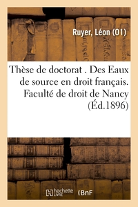 THESE DE DOCTORAT . DES EAUX DE SOURCE EN DROIT FRANCAIS. FACULTE DE DROIT DE NANCY