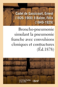 BRONCHO-PNEUMONIE SIMULANT LA PNEUMONIE FRANCHE AVEC CONVULSIONS CLONIQUES ET CONTRACTURES