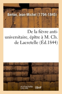 DE LA FIEVRE ANTI-UNIVERSITAIRE, EPITRE A M. CH. DE LACRETELLE - A L'OCCASION DE SON DERNIER DISCOUR