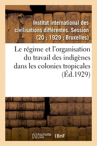 LE REGIME ET L'ORGANISATION DU TRAVAIL DES INDIGENES DANS LES COLONIES TROPICALES