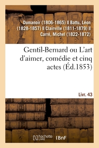 GENTIL-BERNARD OU L'ART D'AIMER, COMEDIE ET CINQ ACTES - SUIVI DE JOBIN ET NANETTE, COMEDIE-VAUDEVIL