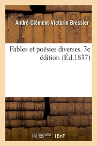 FABLES ET POESIES DIVERSES. 3E EDITION - PRECEDEES D'UNE LETTRE DE M. EMILE DESCHAMPS AU FILS DE L'A