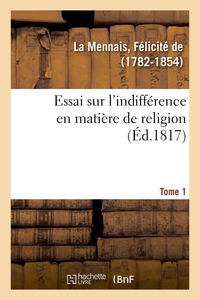 ESSAI SUR L'INDIFFERENCE EN MATIERE DE RELIGION. TOME 1