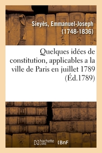 QUELQUES IDEES DE CONSTITUTION, APPLICABLES A LA VILLE DE PARIS EN JUILLET 1789