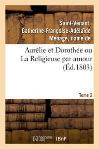 AURELIE ET DOROTHEE OU LA RELIGIEUSE PAR AMOUR. TOME 2