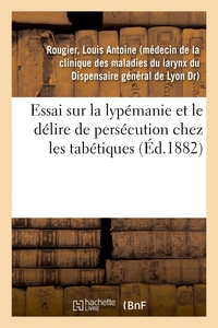 ESSAI SUR LA LYPEMANIE ET LE DELIRE DE PERSECUTION CHEZ LES TABETIQUES