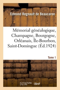 MEMORIAL GENEALOGIQUE, CHAMPAGNE, BOURGOGNE, ORLEANAIS, ILE-BOURBON, SAINT-DOMINGUE. TOME 1