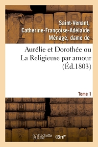 AURELIE ET DOROTHEE OU LA RELIGIEUSE PAR AMOUR. TOME 1