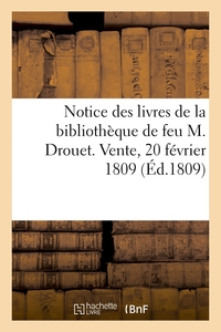 NOTICE DES LIVRES DE LA BIBLIOTHEQUE DE FEU M. DROUET. VENTE, 20 FEVRIER 1809