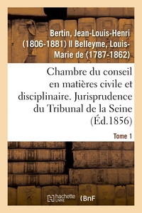 CHAMBRE DU CONSEIL EN MATIERES CIVILE ET DISCIPLINAIRE. JURISPRUDENCE DU TRIBUNAL DE LA SEINE - TOME