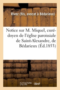 NOTICE SUR M. MIQUEL, CURE-DOYEN DE L'EGLISE PAROISSIALE DE SAINT-ALEXANDRE, DE BEDARIEUX