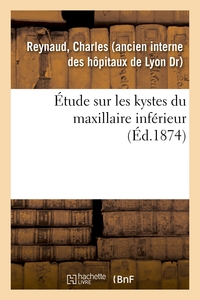 ETUDE SUR LES KYSTES DU MAXILLAIRE INFERIEUR