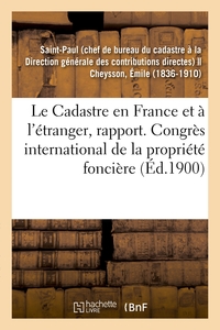 LE CADASTRE EN FRANCE ET A L'ETRANGER, RAPPORT - CONGRES INTERNATIONAL DE LA PROPRIETE FONCIERE DE 1