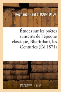 ETUDES SUR LES POETES SANSCRITS DE L'EPOQUE CLASSIQUE, BHARTRIHARI, LES CENTURIES