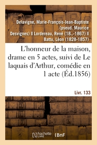 L'HONNEUR DE LA MAISON, DRAME EN 5 ACTES - SUIVI DE LE LAQUAIS D'ARTHUR, COMEDIE EN 1 ACTE EN PROSE.