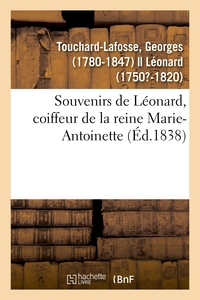 SOUVENIRS DE LEONARD, COIFFEUR DE LA REINE MARIE-ANTOINETTE