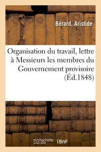 ORGANISATION DU TRAVAIL, LETTRE A MESSIEURS LES MEMBRES DU GOUVERNEMENT PROVISOIRE - VENDU AU PROFIT