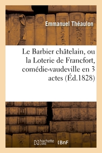 LE BARBIER CHATELAIN OU LA LOTERIE DE FRANCFORT, COMEDIE-VAUDEVILLE EN 3 ACTES - NOUVEAUTES, PARIS,