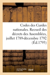 CODES DES GARDES NATIONALES - RECUEIL COMPLET ET METHODIQUE DES DECRETS DES ASSEMBLEES, JUILLET 1789