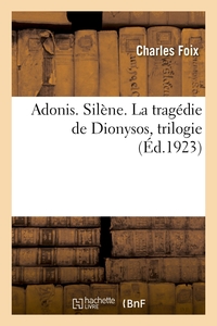 ADONIS. SILENE. LA TRAGEDIE DE DIONYSOS, TRILOGIE