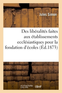 DES LIBERALITES FAITES AUX ETABLISSEMENTS ECCLESIASTIQUES POUR LA FONDATION OU L'ENTRETIEN D'ECOLES