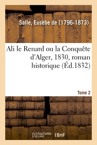 ALI LE RENARD OU LA CONQUETE D'ALGER, 1830, ROMAN HISTORIQUE. TOME 2