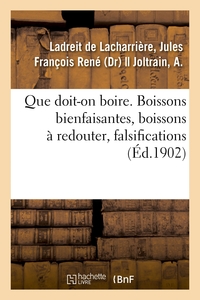 QUE DOIT-ON BOIRE. BOISSONS BIENFAISANTES, BOISSONS A REDOUTER, FALSIFICATIONS