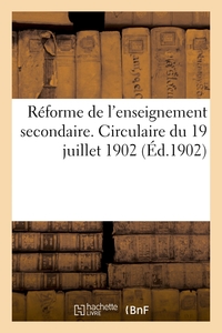 DOCUMENTS OFFICIELS RELATIFS A LA REFORME DE L'ENSEIGNEMENT SECONDAIRE. CIRCULAIRE 19 JUILLET 1902 -