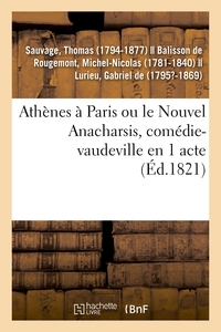 ATHENES A PARIS OU LE NOUVEL ANACHARSIS, COMEDIE-VAUDEVILLE EN 1 ACTE - VARIETES, PARIS, 1ER DECEMBR