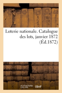 LOTERIE NATIONALE. CATALOGUE DES LOTS, JANVIER 1872